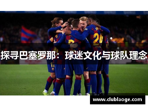 探寻巴塞罗那：球迷文化与球队理念