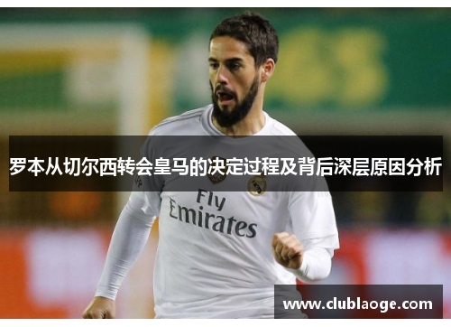 罗本从切尔西转会皇马的决定过程及背后深层原因分析