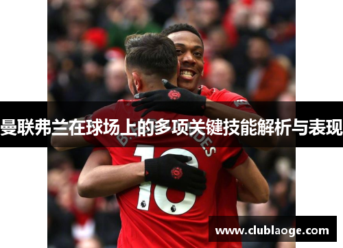 曼联弗兰在球场上的多项关键技能解析与表现 曼联弗兰在球场上的多项关键技能解析与表现