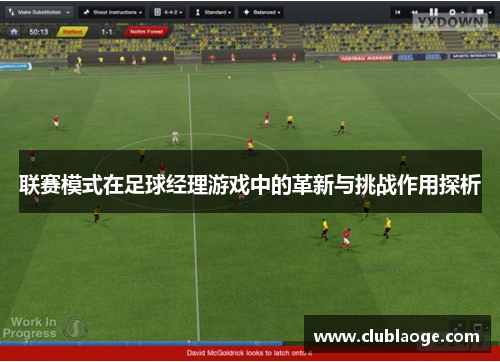 联赛模式在足球经理游戏中的革新与挑战作用探析 联赛模式在足球经理游戏中的革新与挑战作用探析