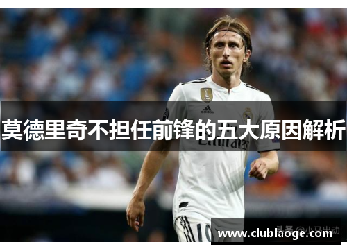 莫德里奇不担任前锋的五大原因解析 莫德里奇不担任前锋的五大原因解析
