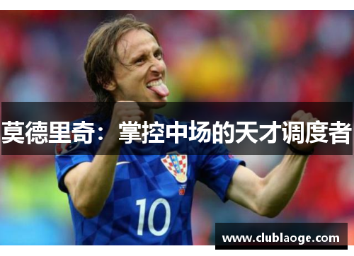 莫德里奇：掌控中场的天才调度者