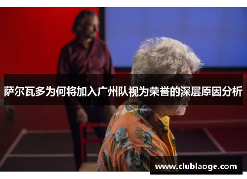 萨尔瓦多为何将加入广州队视为荣誉的深层原因分析 萨尔瓦多为何将加入广州队视为荣誉的深层原因分析