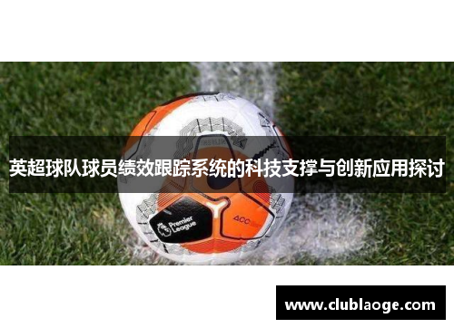 英超球队球员绩效跟踪系统的科技支撑与创新应用探讨