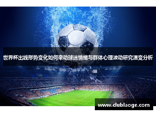 世界杯出线形势变化如何牵动球迷情绪与群体心理波动研究演变分析 世界杯出线形势变化如何牵动球迷情绪与群体心理波动研究演变分析