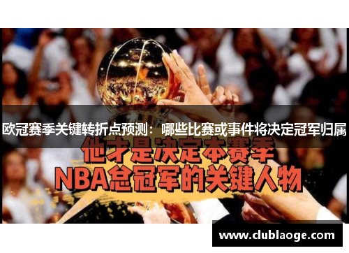 欧冠赛季关键转折点预测:哪些比赛或事件将决定冠军归属 欧冠赛季关键转折点预测:哪些比赛或事件将决定冠军归属