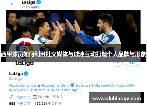 西甲球员如何利用社交媒体与球迷互动打造个人品牌与形象 西甲球员如何利用社交媒体与球迷互动打造个人品牌与形象