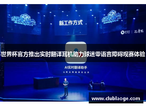 世界杯官方推出实时翻译耳机助力球迷零语言障碍观赛体验