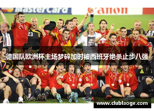 德国队欧洲杯主场梦碎加时被西班牙绝杀止步八强 德国队欧洲杯主场梦碎加时被西班牙绝杀止步八强