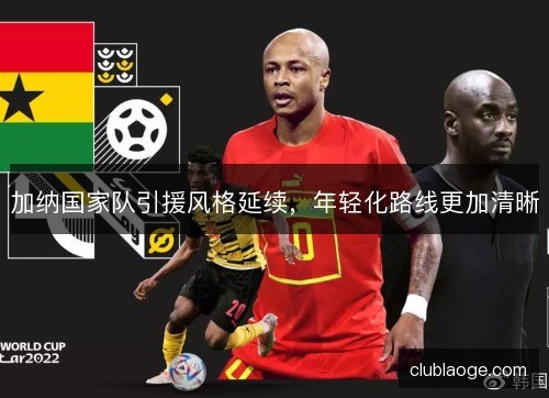 加纳国家队引援风格延续，年轻化路线更加清晰