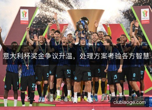 意大利杯奖金争议升温，处理方案考验各方智慧